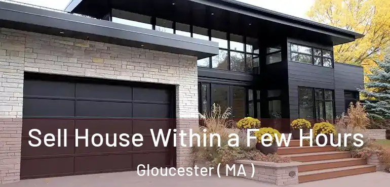  Sell House Within a Few Hours Gloucester ( MA )