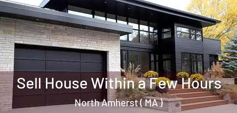  Sell House Within a Few Hours North Amherst ( MA )