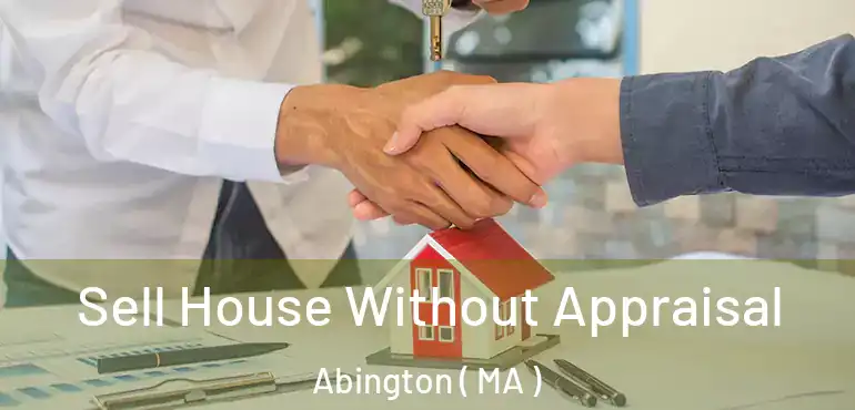  Sell House Without Appraisal Abington ( MA )