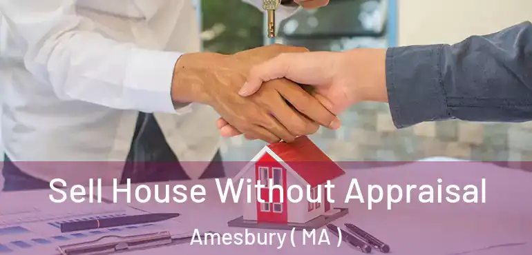  Sell House Without Appraisal Amesbury ( MA )