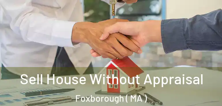  Sell House Without Appraisal Foxborough ( MA )