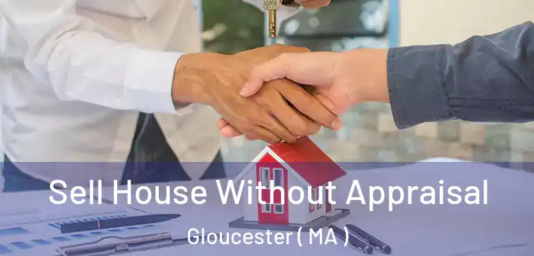  Sell House Without Appraisal Gloucester ( MA )