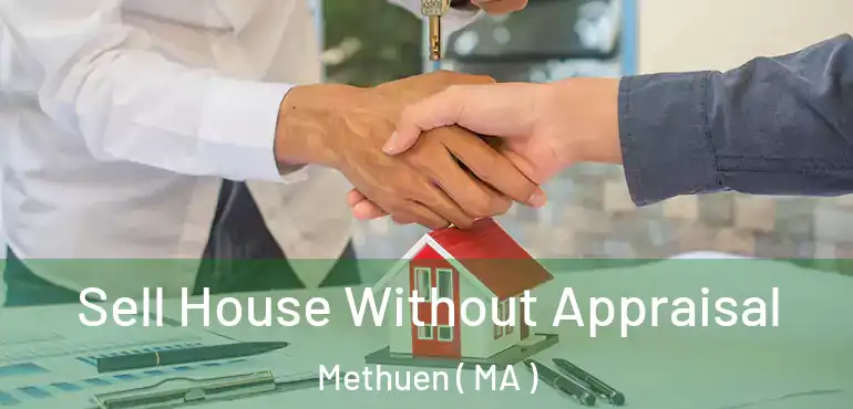  Sell House Without Appraisal Methuen ( MA )