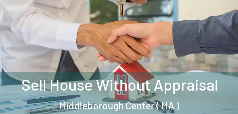  Sell House Without Appraisal Middleborough Center ( MA )