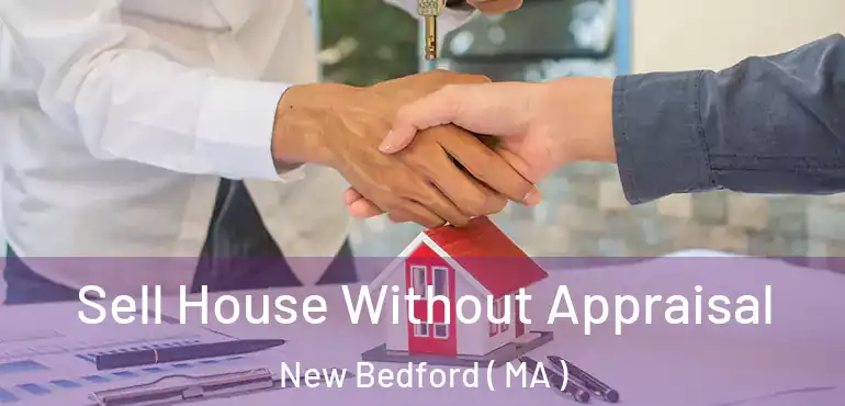  Sell House Without Appraisal New Bedford ( MA )