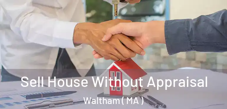  Sell House Without Appraisal Waltham ( MA )