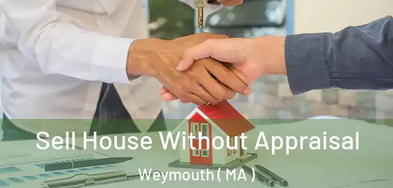  Sell House Without Appraisal Weymouth ( MA )