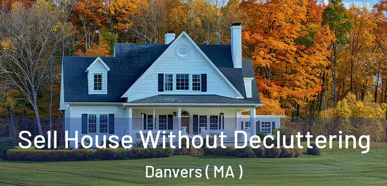  Sell House Without Decluttering Danvers ( MA )