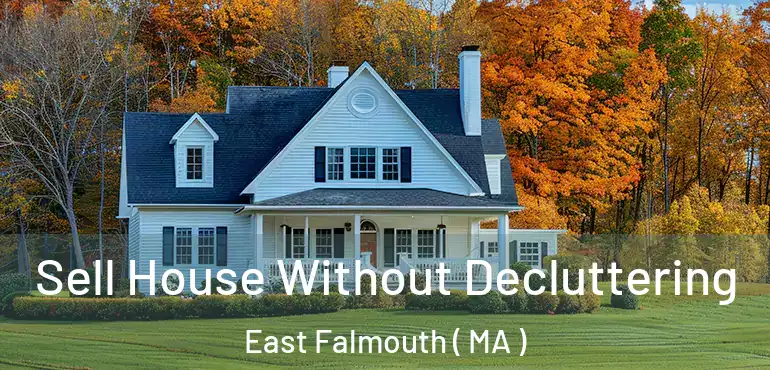  Sell House Without Decluttering East Falmouth ( MA )