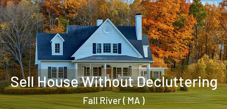  Sell House Without Decluttering Fall River ( MA )