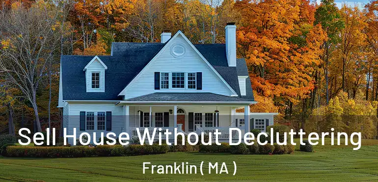  Sell House Without Decluttering Franklin ( MA )