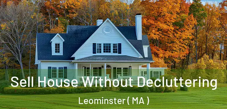  Sell House Without Decluttering Leominster ( MA )