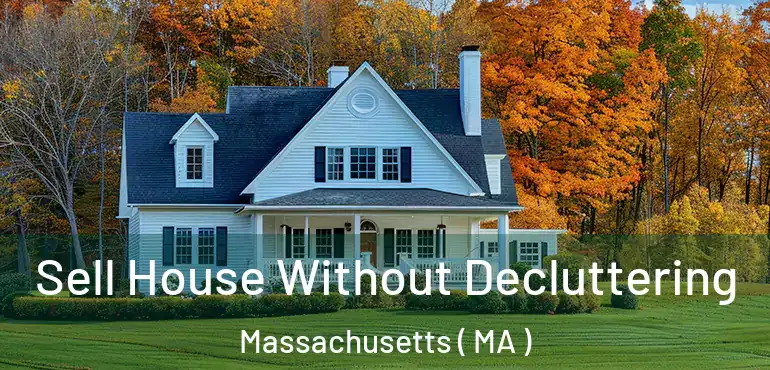  Sell House Without Decluttering Massachusetts ( MA )