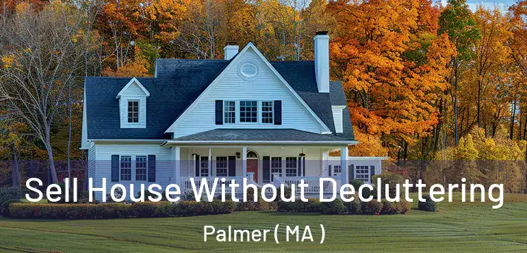  Sell House Without Decluttering Palmer ( MA )