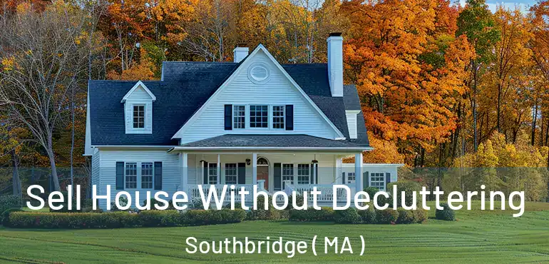  Sell House Without Decluttering Southbridge ( MA )