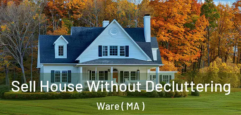  Sell House Without Decluttering Ware ( MA )