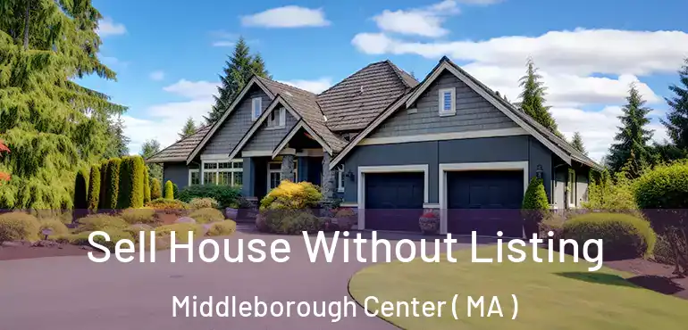  Sell House Without Listing Middleborough Center ( MA )