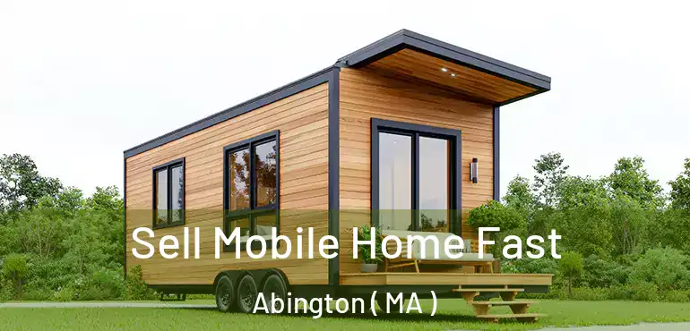  Sell Mobile Home Fast Abington ( MA )