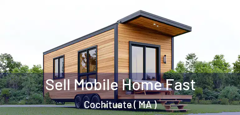  Sell Mobile Home Fast Cochituate ( MA )