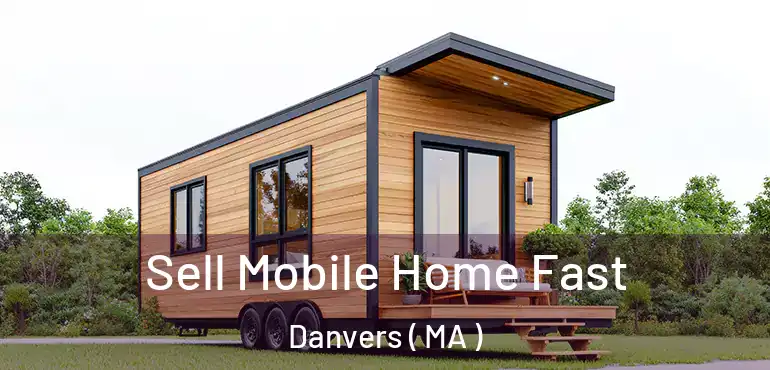  Sell Mobile Home Fast Danvers ( MA )
