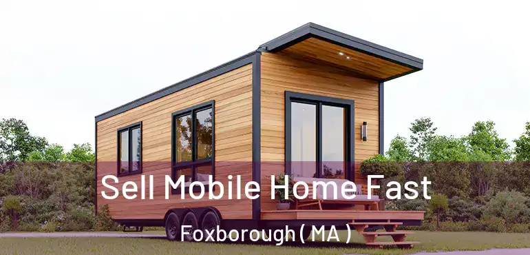  Sell Mobile Home Fast Foxborough ( MA )