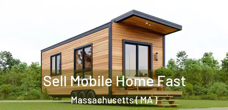  Sell Mobile Home Fast Massachusetts ( MA )