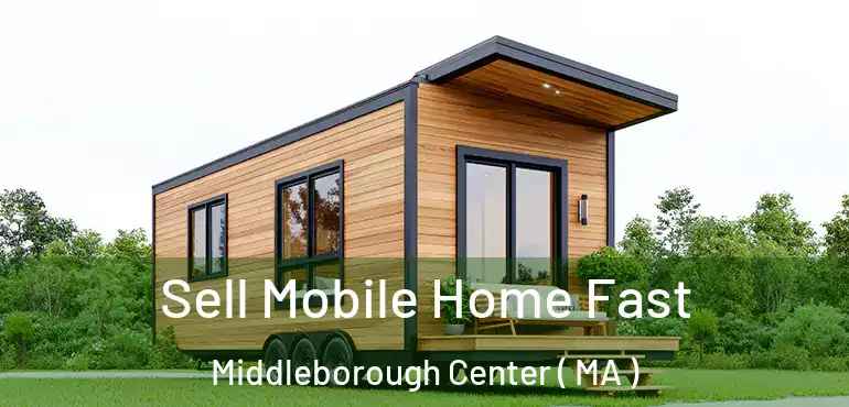  Sell Mobile Home Fast Middleborough Center ( MA )