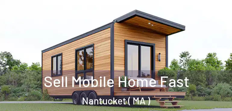  Sell Mobile Home Fast Nantucket ( MA )