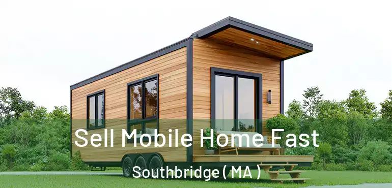  Sell Mobile Home Fast Southbridge ( MA )