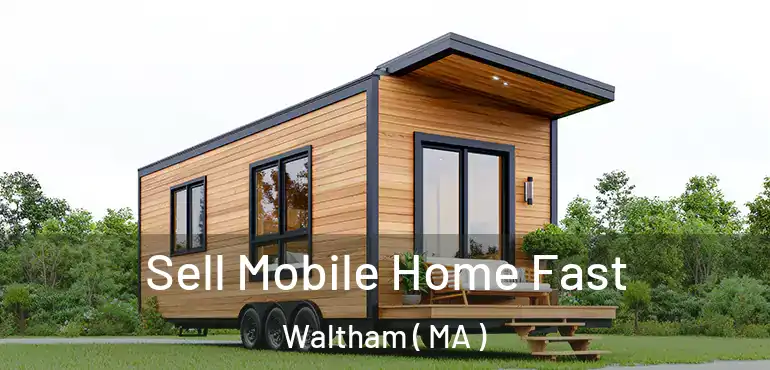  Sell Mobile Home Fast Waltham ( MA )