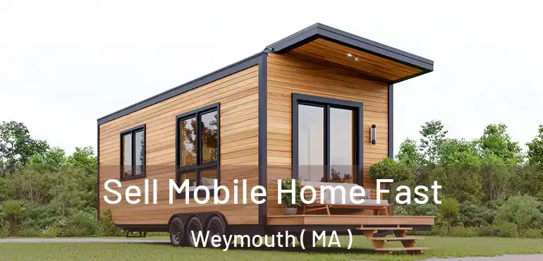  Sell Mobile Home Fast Weymouth ( MA )