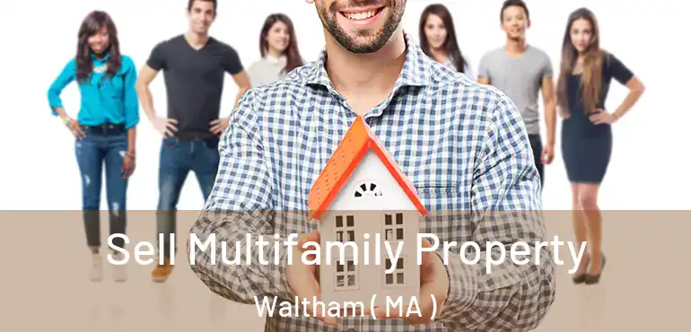  Sell Multifamily Property Waltham ( MA )