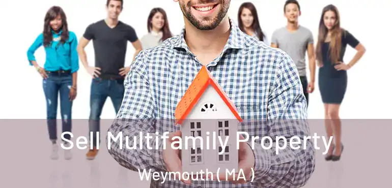  Sell Multifamily Property Weymouth ( MA )