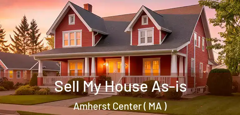  Sell My House As-is Amherst Center ( MA )