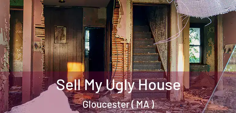  Sell My Ugly House Gloucester ( MA )