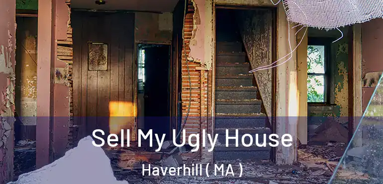  Sell My Ugly House Haverhill ( MA )