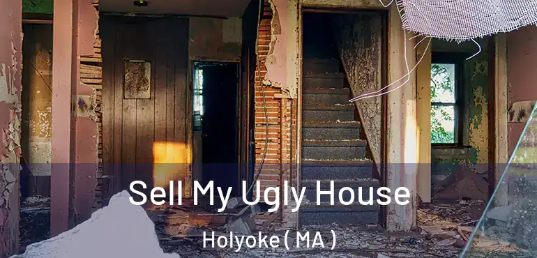  Sell My Ugly House Holyoke ( MA )