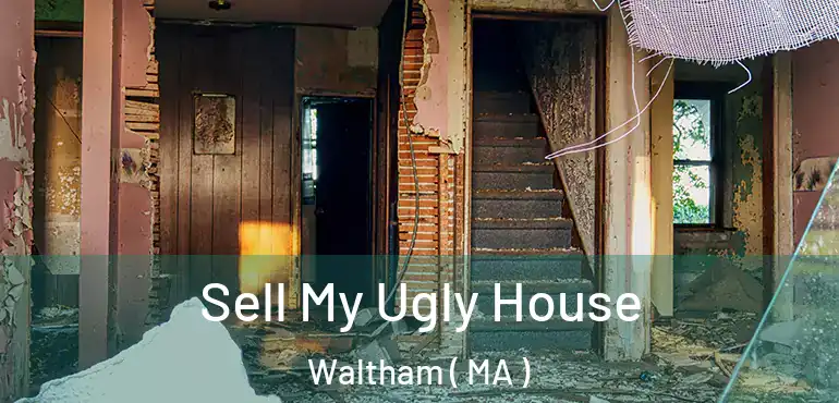  Sell My Ugly House Waltham ( MA )