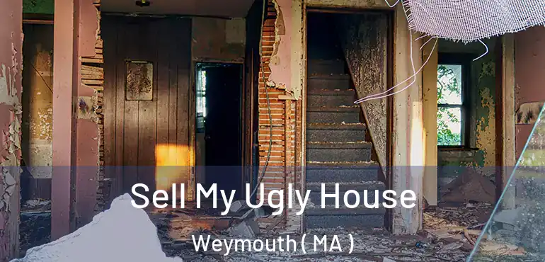  Sell My Ugly House Weymouth ( MA )