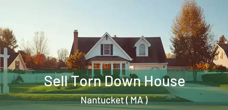  Sell Torn Down House Nantucket ( MA )