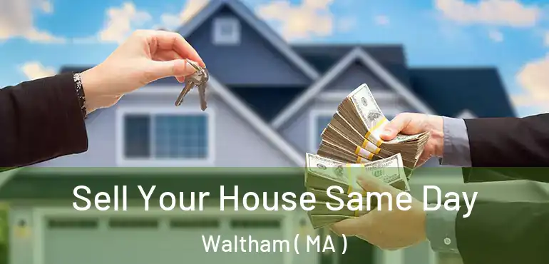  Sell Your House Same Day Waltham ( MA )