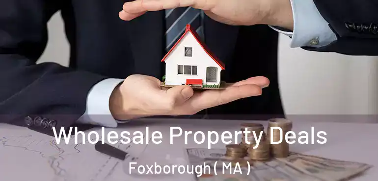  Wholesale Property Deals Foxborough ( MA )