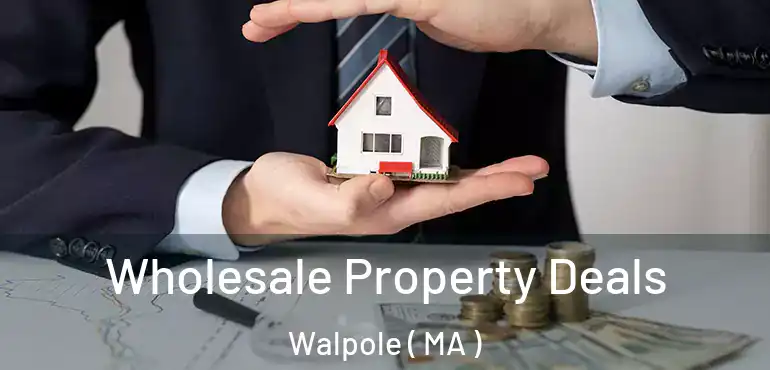  Wholesale Property Deals Walpole ( MA )