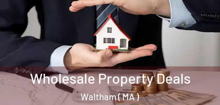  Wholesale Property Deals Waltham ( MA )