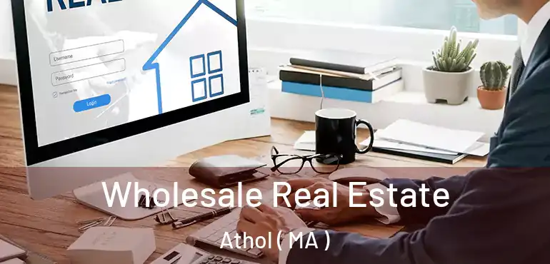  Wholesale Real Estate Athol ( MA )