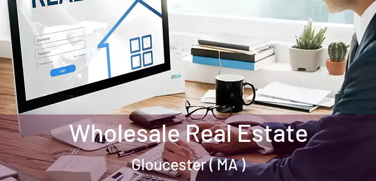  Wholesale Real Estate Gloucester ( MA )