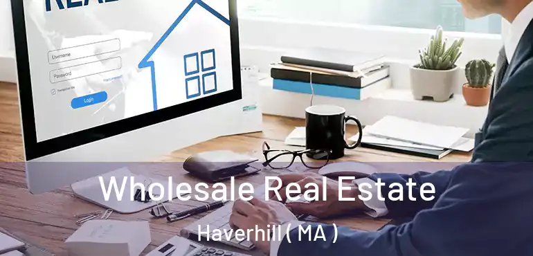  Wholesale Real Estate Haverhill ( MA )