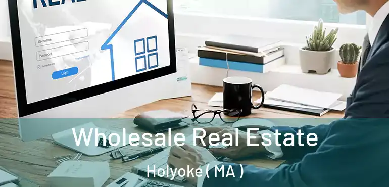  Wholesale Real Estate Holyoke ( MA )