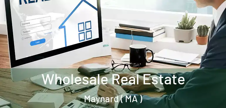  Wholesale Real Estate Maynard ( MA )