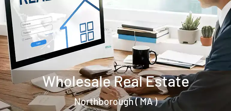  Wholesale Real Estate Northborough ( MA )
